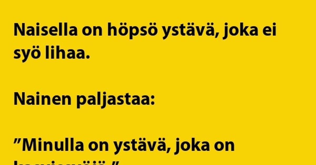 Naisella on höpsö ystävä, .. Huumoria joka päivään. Parhaat Vitsejä